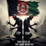 TTP and ISKP: Two Faces of the Same Monster Sheltered by Kabul TTP and ISKP: Two Faces of the Same Monster Sheltered by Kabul