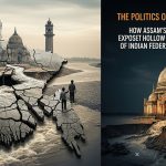 The Politics of Recognition: How Assam’s Unrest Exposes the Hollow Architecture of Indian Federal Governance The Politics of Recognition: How Assam’s Unrest Exposes the Hollow Architecture of Indian Federal Governance