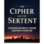 The Cipher and the Serpent: A Machiavellian Farce of Treason Disguised as Patriotism