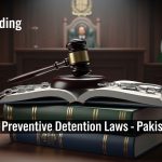 Understanding Pakistan’s Preventive Detention Laws Understanding Pakistan’s Preventive Detention Laws