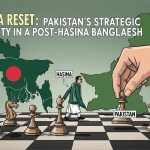 The Dhaka Reset: Pakistan’s Strategic Opportunity in a Post-Hasina Bangladesh The Dhaka Reset: Pakistan’s Strategic Opportunity in a Post-Hasina Bangladesh
