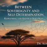 Between Sovereignty and Self-Determination: Reframing the Baloch Question