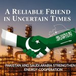 A Reliable Friend in Uncertain Times: Pakistan and Saudi Arabia Strengthen Energy Cooperation A Reliable Friend in Uncertain Times: Pakistan and Saudi Arabia Strengthen Energy Cooperation