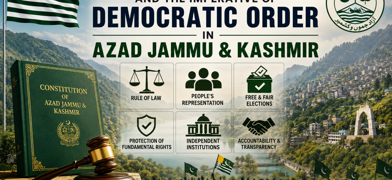 Constitutional Governance and the Imperative of Democratic Order in Azad Jammu & Kashmir Constitutional Governance and the Imperative of Democratic Order in Azad Jammu & Kashmir