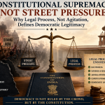 Constitutional Supremacy, Not Street Pressure: Why Legal Process, Not Agitation, Defines Democratic Legitimacy