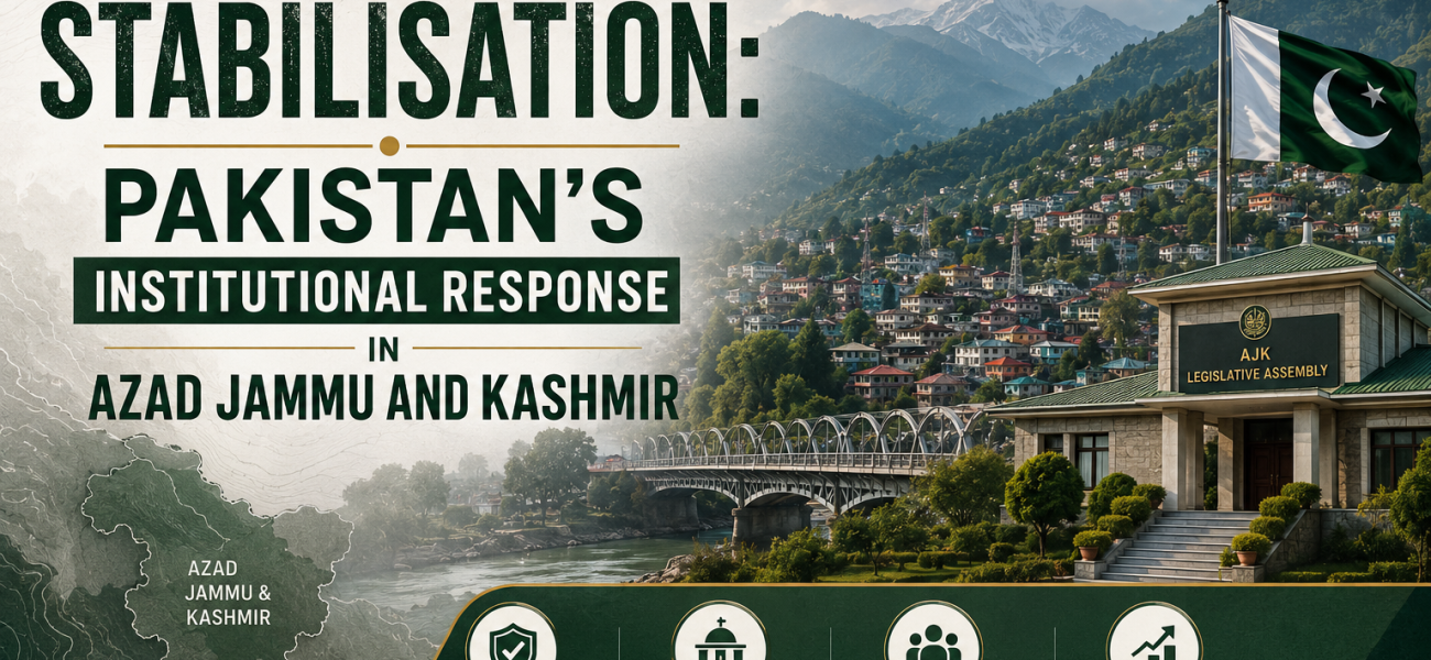 From Unrest to Stabilisation: Pakistan’s Institutional Response in Azad Jammu and Kashmir From Unrest to Stabilisation: Pakistan’s Institutional Response in Azad Jammu and Kashmir