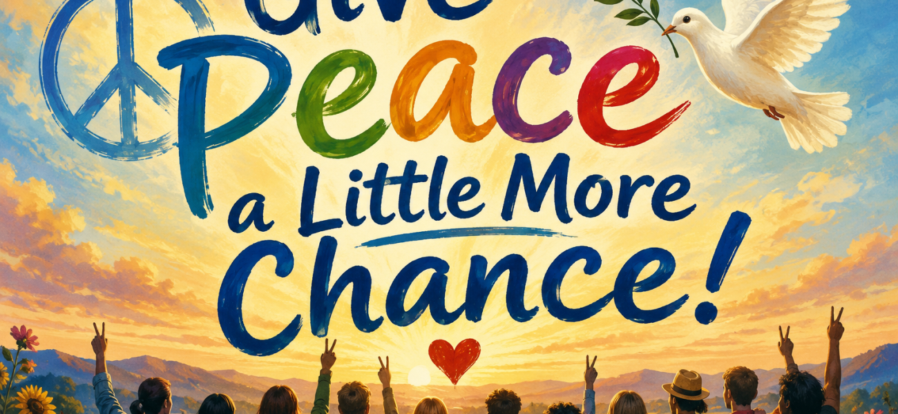 Give Peace a Little More Chance! Give Peace a Little More Chance!