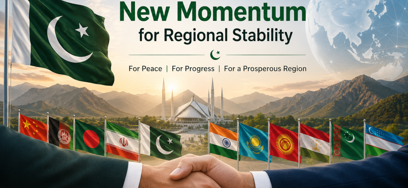 Pakistan Drives New Momentum for Regional Stability Pakistan Drives New Momentum for Regional Stability
