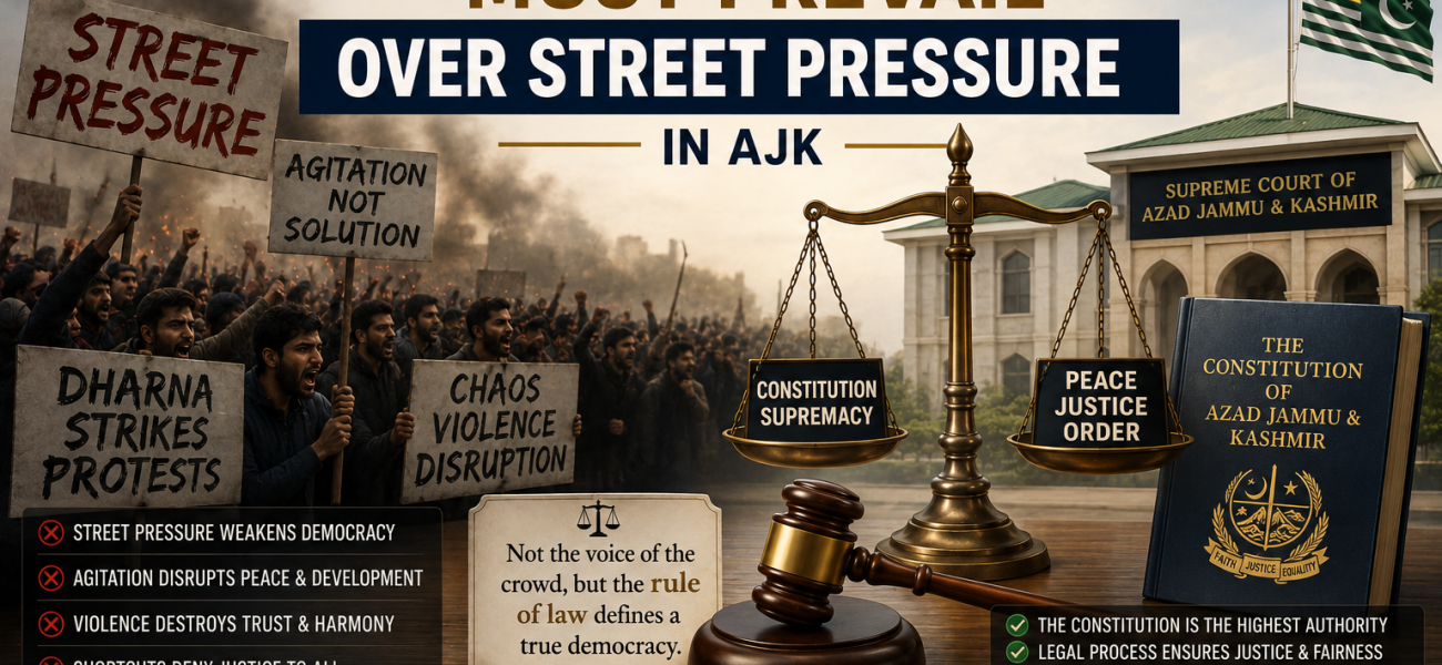 Constitutional Supremacy Must Prevail Over Street Pressure in AJK Constitutional Supremacy Must Prevail Over Street Pressure in AJK