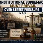 Constitutional Supremacy Must Prevail Over Street Pressure in AJK Constitutional Supremacy Must Prevail Over Street Pressure in AJK