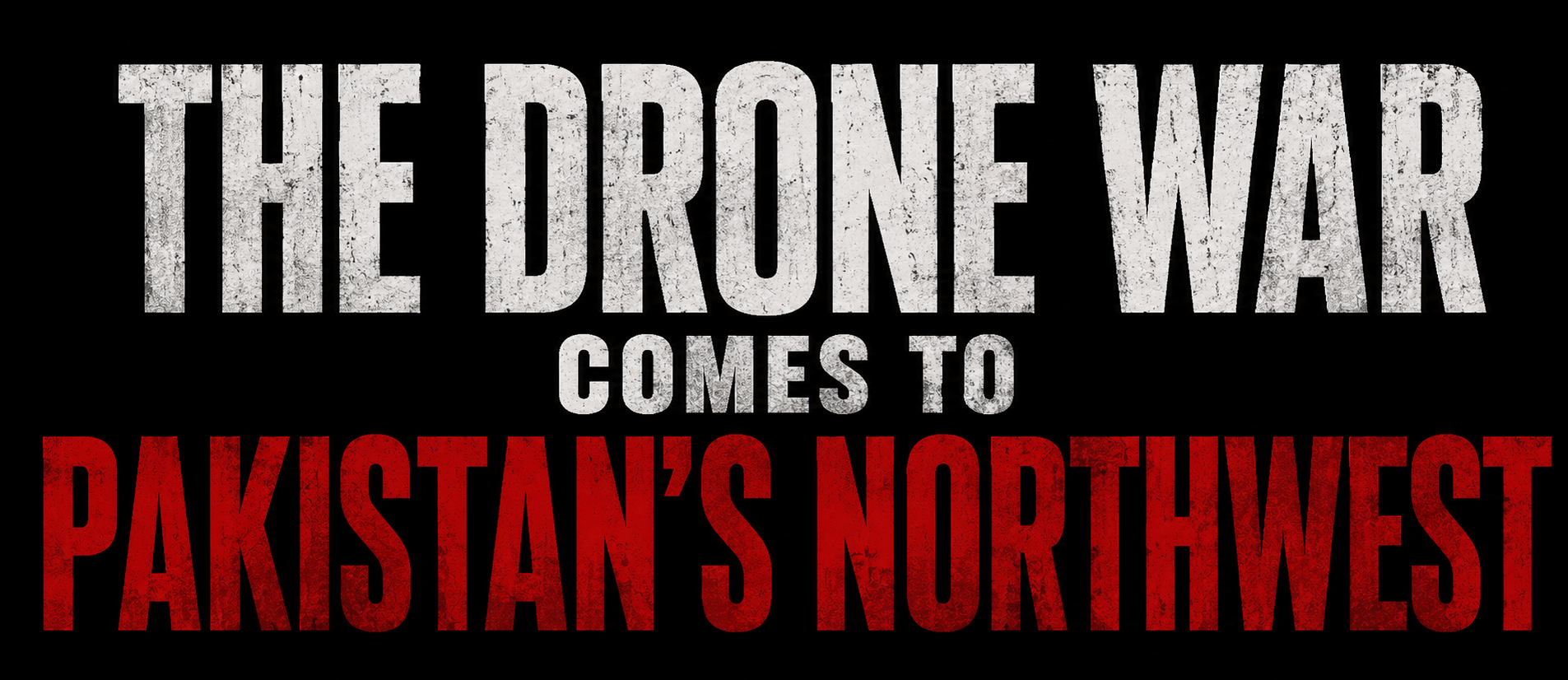 The Drone War Comes to Pakistan’s Northwest The Drone War Comes to Pakistan’s Northwest