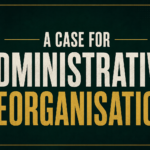 A Case for Administrative Reorganisation A Case for Administrative Reorganisation