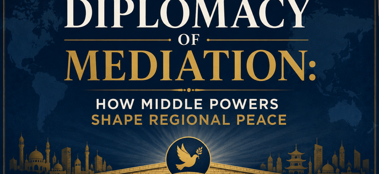 The New Diplomacy of Mediation: How Middle Powers Shape Regional Peace The New Diplomacy of Mediation: How Middle Powers Shape Regional Peace
