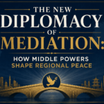 The New Diplomacy of Mediation: How Middle Powers Shape Regional Peace The New Diplomacy of Mediation: How Middle Powers Shape Regional Peace