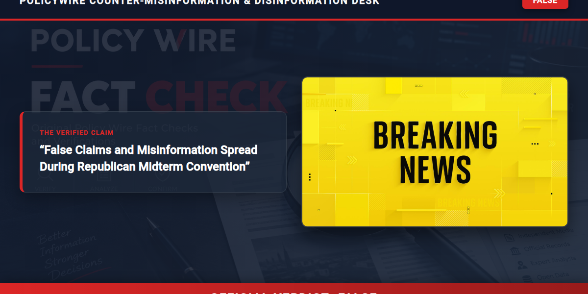 POLICY WIRE FACT CHECK: False Claims and Misinformation Spread During Republican Midterm Convention POLICY WIRE FACT CHECK: False Claims and Misinformation Spread During Republican Midterm Convention