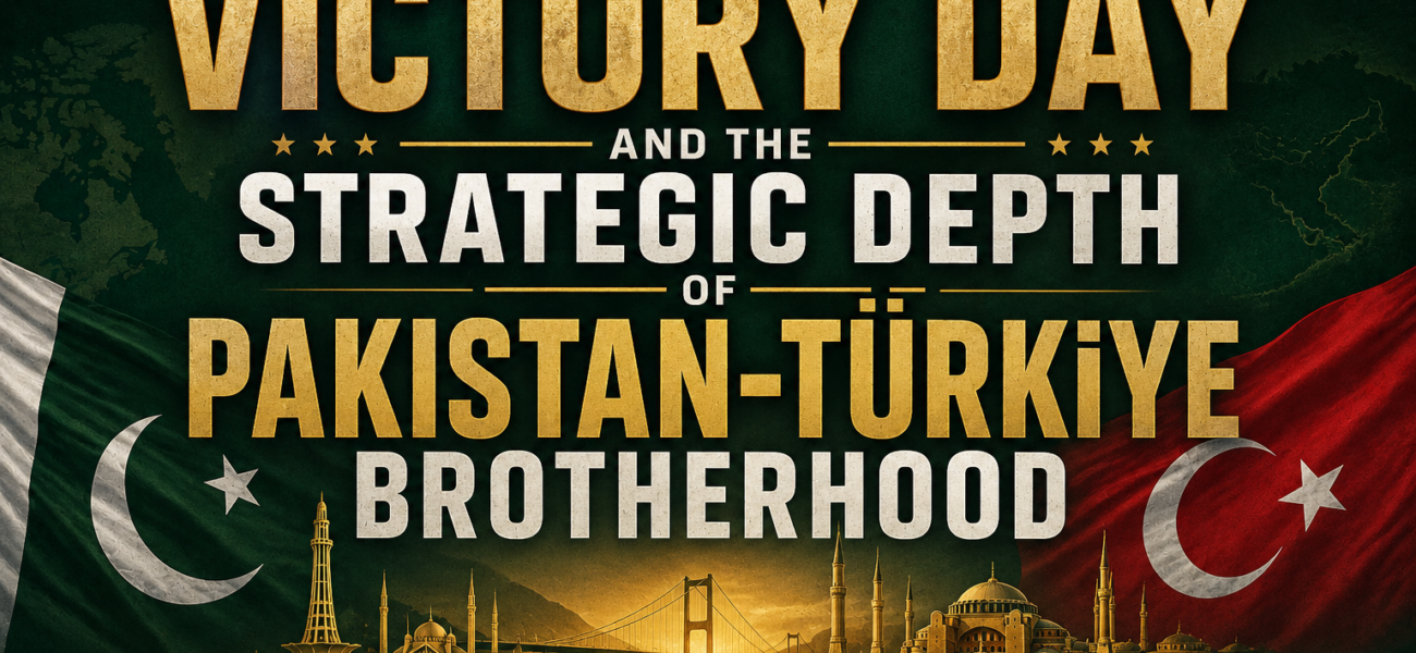 Victory Day and the Strategic Depth of Pakistan-Türkiye Brotherhood