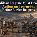 Taliban Regime Must Prove Action on Terrorists Before Border Reopens Taliban Regime Must Prove Action on Terrorists Before Border Reopens