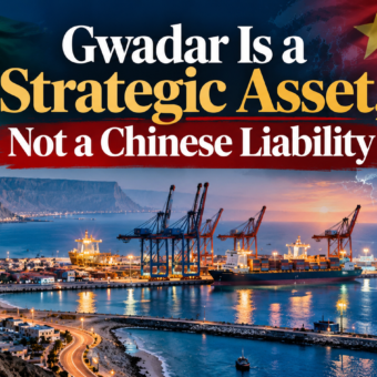 Gwadar Is a Strategic Asset, Not a Chinese Liability Gwadar Is a Strategic Asset, Not a Chinese Liability