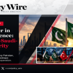 A New Chapter in Regional Defence: The Pakistan-Saudi-Türkiye Security Framework A New Chapter in Regional Defence: The Pakistan-Saudi-Türkiye Security Framework